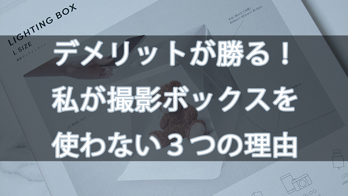 デメリットが勝る！私が撮影ボックスを使わない3つの理由